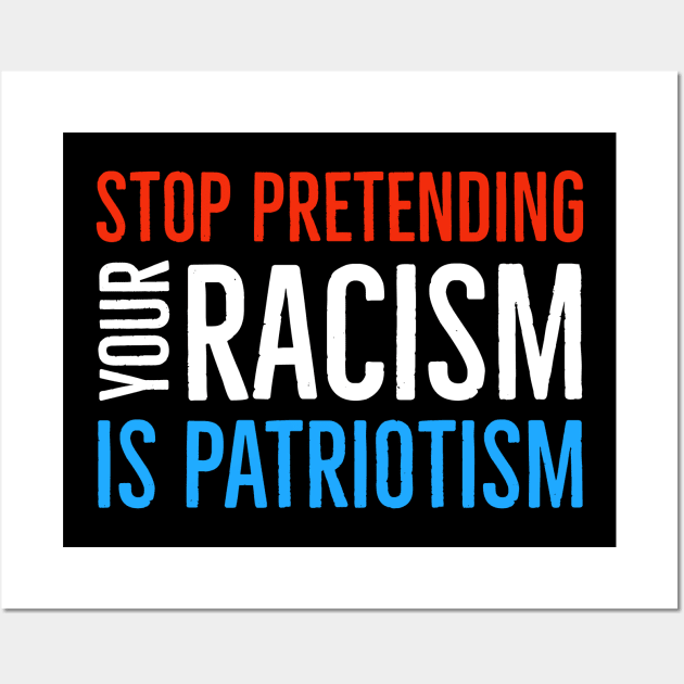 Stop Pretending Your Racism Is Patriotism Wall Art by Suzhi Q